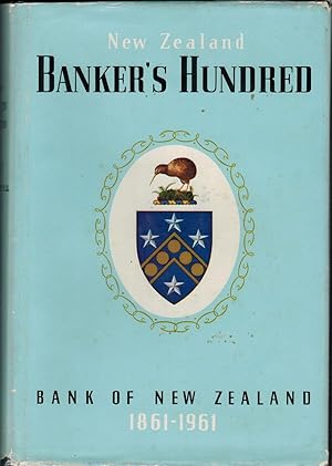 New Zealand Banker's Hundred : A History of the Bank of New Zealand 1861 - 1961