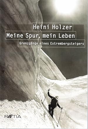 Image du vendeur pour Heini Holzer. Meine Spur, mein Leben. Grenzgnge eines Extrembergsteigers. mis en vente par Antiquariat Krikl