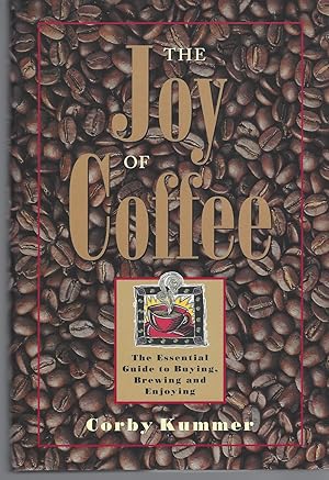 Joy Of Coffee, The The Essential Guide to Buying, Brewing, and Enjoying