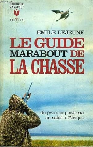 Seller image for LE GUIDE MARABOUT DE LA CHASSE - DU PREMIER PERDREAU AU SAFARI D'AFRIQUE. for sale by Le-Livre