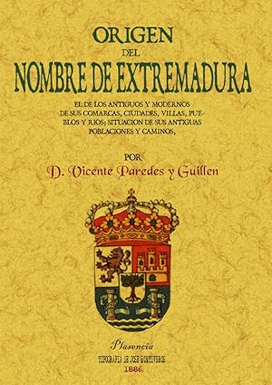 ORIGEN DEL NOMBRE DE EXTREMADURA: EL DE LOS ANTIGUOS Y MODERNOS DE SUS COMARCAS, CIUDADES, VILLAS...