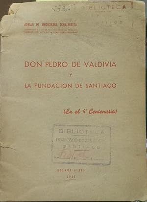 Don Pedro de Valdivia y la Fundación de Santiago ( En el 4° centenario )