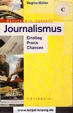 Journalismus : Einstieg - Praxis - Chancen. Berufe mit Zukunft