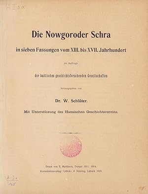 Die Nowgoroder Schra in sieben Fassungen vom XIII. bis XVII. Jahrhundert. Im Auftrage der baltisc...