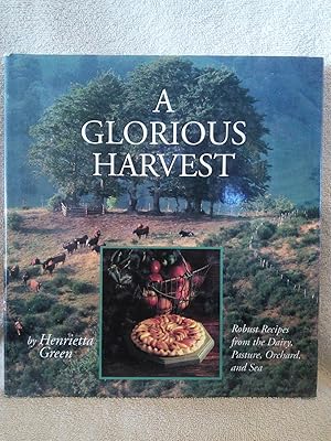 A Glorious Harvest: Robust Recipes from the Dairy, Pasture, Orchard and Sea