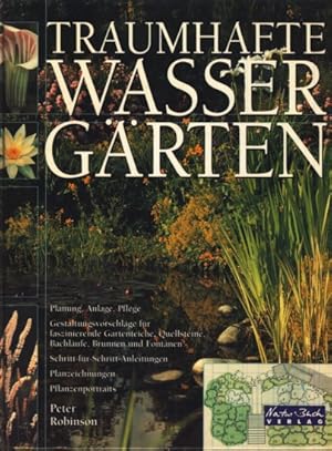 Traumhafte Wassergärten : Planung, Anlage, Pflege ;. Gestaltungsvorschläge für faszinierende Gart...