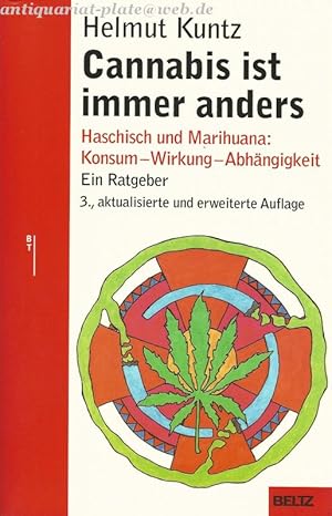 Cannabis ist immer anders. Haschisch und Marihuana: Konsum- Wirkung- Abhängigkeit. Ein Ratgeber.