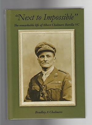 NEXT TO IMPOSSIBLE. The Remarkable Life of Albert Chalmers Borella VC (SIGNED COPY)