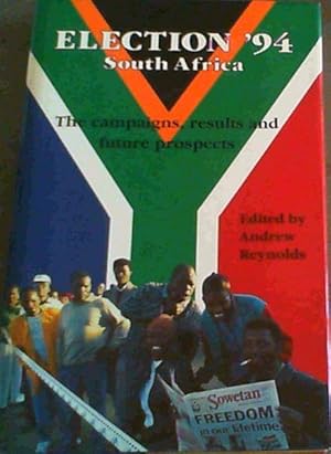 Election '94 South Africa: The Campaigns, Results and Future Prospects