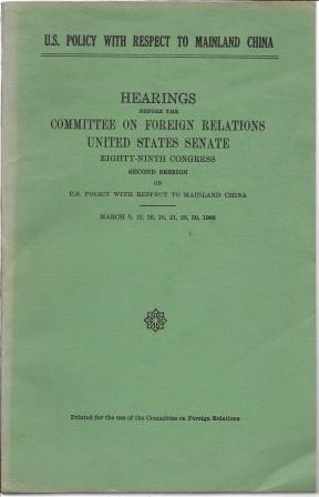 Bild des Verkufers fr Hearings before the Committe onForeign Relations, United States Senate, 89th Congress, Second Session on U. S. Policy with Respect to Mainland China [ March 8, 10, 16, 18, 21, 28, 30 - 1966 ] zum Verkauf von Works on Paper