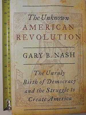 Seller image for The Unknown American Revolution: The Unruly Birth of Democracy and the Struggle to Create America for sale by Early Republic Books