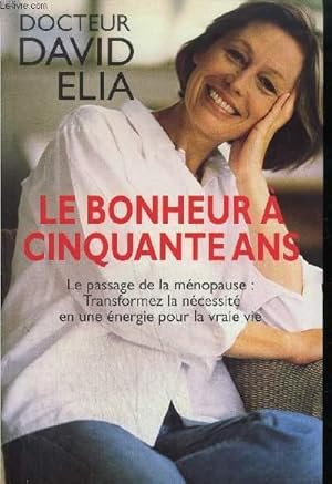 Image du vendeur pour LE BONHEUR A CINQUANTE ANS - LE PASSAGE DE LA MENOPAUSE : TRANSFORMEZ LA NECESSITE EN UNE ENERGIE POUR LA VRAIE VIE mis en vente par Le-Livre