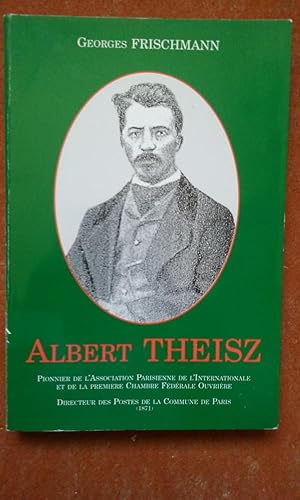 Albert Theisz. Pionnier de l'Association Parisienne de l'Internationale et de la Première Chambre...