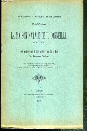 Seller image for LA MAISON NATALE DE P. CORNEILLE A ROUEN - LES VOISINS DE P. CORNEILLE, RUE DE LA PIE PAR GEORGES DUBOSC / COMITE DU RACHAT DE LA MAISON NATALE DE P. CORNEILLE for sale by Le-Livre