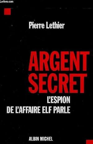 Seller image for ARGENT SECRET- L ESPION DE L AFFAIRE ELF PARLE for sale by Le-Livre