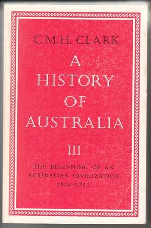 Seller image for A History of Australia III. The Beginning of an Australian Civilization 1824-1851. for sale by Time Booksellers