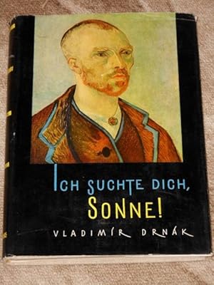 Ich suchte dich, Sonne! : [Mit 6 farb. Reproduktionen nach Bildern v. van Gogh]. Vladimír Drnák. ...