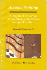 Image du vendeur pour ASSUME NOTHING; A Manual for Buyers of American and English Antique Furniture mis en vente par Harry E Bagley Books Ltd