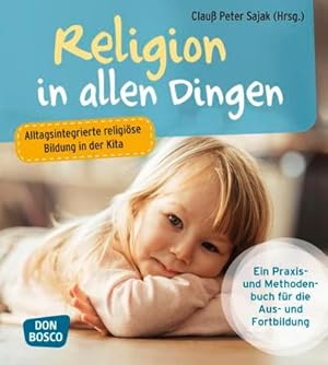 Bild des Verkufers fr Religion in allen Dingen : Alltagsintegrierte religise Bildung in der Kita. Ein Praxis- und Methodenbuch fr Aus- und Fortbildung zum Verkauf von AHA-BUCH GmbH