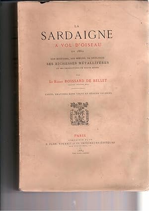 La Sardaigne a vol d'oiseau en 1882.Son histoire,ses moeurs,sa géologie,ses richesses métallifére...