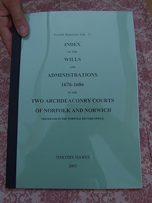 Index of the Wills and Administrations 1676-1686 in the Two Archdeaconry Courts of Norfolk and No...
