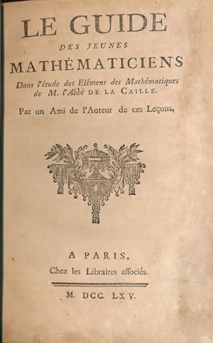 Image du vendeur pour Le guide des jeunes mathmaticiens dans l'tude des Elmens des Mathmatiques de M. l'Abb de LA CAILLE, par un ami de l'auteur de ces leons mis en vente par LIBRAIRIE GIL-ARTGIL SARL