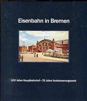 Eisenbahn in Bremen. 100 Jahre Hauptbahnhof  75 Jahre Ausbesserungswerk.