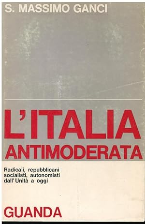 L'ITALIA ANTIMODERATA RADICALI, REPUBBLICANI, AUTONOMISTI DALL'UNITA' A OGGI