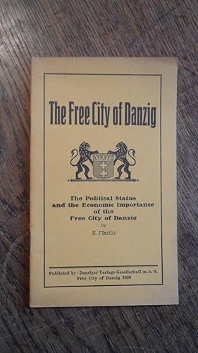 The Free City of Danzig. The Policital Status and the Economie Importance of the Free City of Dan...