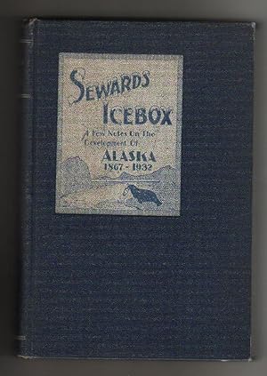 Seller image for SEWARDS ICEBOX. A few Notes On The Development Of ALASKA 1867-1932 for sale by COLLECTIBLE BOOK SHOPPE