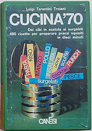 Cucina '70. Dai cibi in scatola ai surgelati 480 ricette per preparare pranzi squisiti in dieci m...