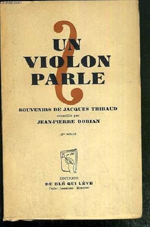 Bild des Verkufers fr UN VIOLON PARLE - SOUVENIRS DE JACQUES THIBAUD RECUEILLIS PAR JEAN PIERRE DORIAN. zum Verkauf von Le-Livre