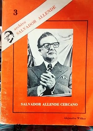 Archivo Salvador Allende N°3. Salvador Allende íntimo. Biografía-Testimonios / Alejandro Witker. ...