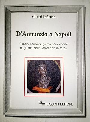 D'Annunzio a Napoli Poesia, narrativa, giornalismo, donne negli anni della splendida miseria