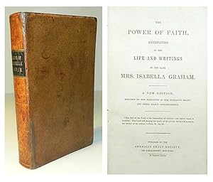 The power of faith, exemplified in the life and writings of the late Mrs. Isabella Graham. A new ...