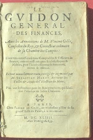 Bild des Verkufers fr Le Gvidon general des finances, Avec les Annotations de M. Vincent Gele, Conseiller du Roy, & Correcteur ordinaire de sa Chambre des Comptes: Liure tres-necessaire  tous Comptables & Officiers de finance, comme aussi aux gens Ecclesiastiques & Nobles, pour l'claircissement de leurs cens, rentes & reuenus. Le tout nouvellement reueu, corrig & augment par M. Sbastian Hardy, Receueur des Tailles & Aydes de l'Election du Mans. Plus vne Instruction pour les Recipiendaires qui subissent l'examen en ladite Chambre. zum Verkauf von Andarto B.