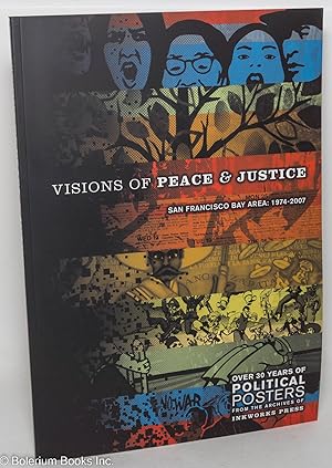 Imagen del vendedor de Visions of peace & justice San Francisco Bay Area: 1974-2007. Over 30 years of political posters from the archives of Inkworks Press a la venta por Bolerium Books Inc.