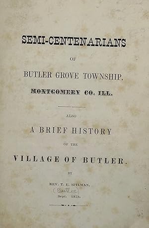 Imagen del vendedor de Semi-Centenarians of Butler Grove Township, Montgomery Co., Ill.; Also, a Brief History of the Village of Butler a la venta por Bartleby's Books, ABAA