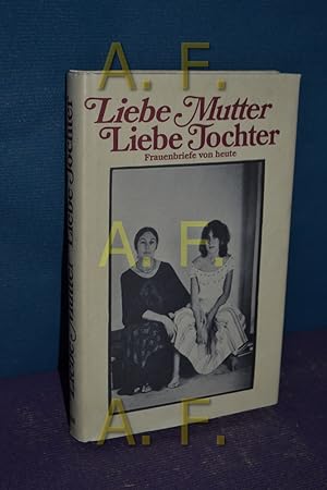 Bild des Verkäufers für Liebe Mutter, Liebe Tochter / Frauenbriefe von Heute zum Verkauf von Antiquarische Fundgrube e.U.