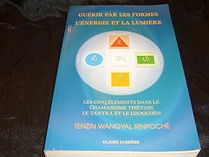 Guérir Les Formes L'Energie Et La Lumière. Les Cinq Eléments Dans Le Chamanisme Tibétain, Le Tant...