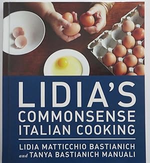 Lidia's Commonsense Italian Cooking - 150 Delicious and Simple Recipes Anyone Can Master