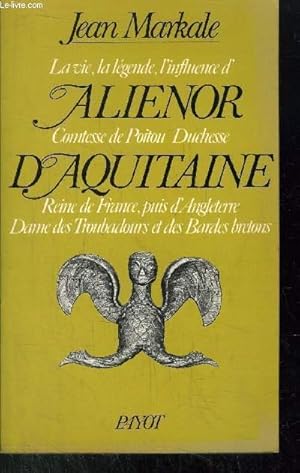 Seller image for ALIENOR D'AQUITAINE - LA VIE, LA LEGENDE, L'INFLUENCE D'ALIENOR COMTESSE DE POITOU DUCHESSE D'AQUITAINE - REINE DE FRANCE, PUIS D'ANGLETERRE DAME DES TROUBADOURS ET DES BARDES BRETONS for sale by Le-Livre