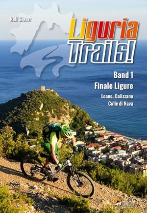 Liguria Trails!, m. 1 Buch, m. 1 Beilage : Band 1 Finale Ligure, Pietra Ligure, Calizzano, Colle ...