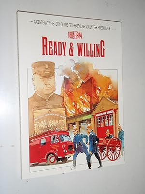 READY & WILLING: A CENTENARY HISTORY OF THE PETERBOROUGH VOLUNTEER FIRE BRIGADE, 1884-1984