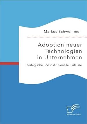 Imagen del vendedor de Adoption neuer Technologien in Unternehmen. Strategische und institutionelle Einflsse a la venta por AHA-BUCH GmbH