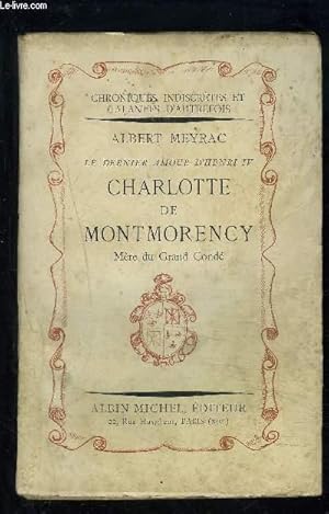 Image du vendeur pour LE DERNIER AMOUR D HENRI IV- CHARLOTTE DE MONTMORENCY- MERE DU GRAND CONDE mis en vente par Le-Livre