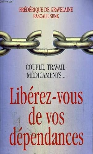 Image du vendeur pour LIBEREZ VOUS DE VOS DEPENDANCES - COUPLE, TRAVAIL, MEDICAMENTS mis en vente par Le-Livre