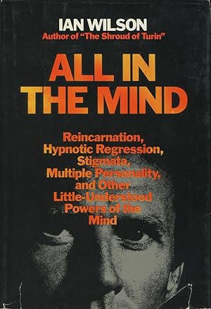 All In The Mind: Reincarnation, Hypnotic Regression, Stigmata, Multiple Personality, and Othe Lit...