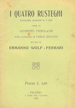I quatro Rusteghi. Commedia musicale in 3 atti. Versi di Giuseppe Pizzolato dalla commedia di Car...