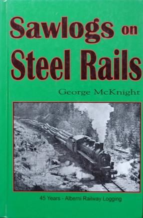 Sawlogs on Steel Rails : A story of the 45 years of railway operations in the logging camps of th...